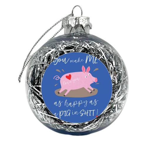 You make me happy as a pig in shit - xmas bauble by The Boy and the Bear