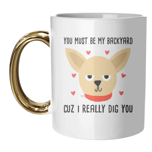 You Must Be My Backyard Cuz I Really Dig You - unique mug by Leeann Walker