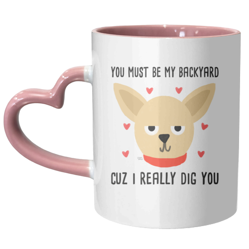 You Must Be My Backyard Cuz I Really Dig You - unique mug by Leeann Walker