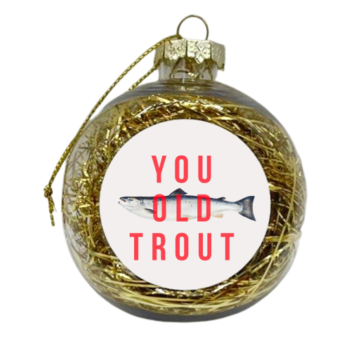 You Old Trout - xmas bauble by The 13 Prints