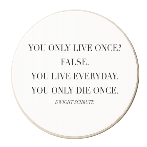 You Only Live Once. False. You Live Everyday. You Only Die Once. -Dwight Schrute, The Office Quote - personalised beer coaster by Toni Scott