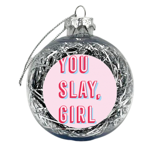 You Slay Girl - xmas bauble by Tea Filipi