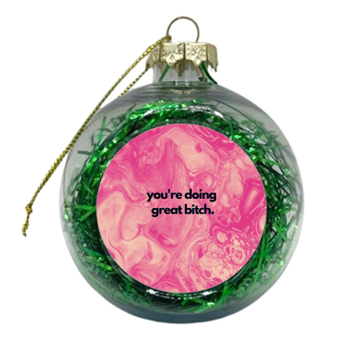 You're doing great bitch. - xmas bauble by OhMC! Designs