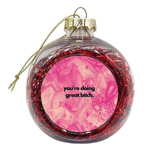 You're doing great bitch. - xmas bauble by OhMC! Designs