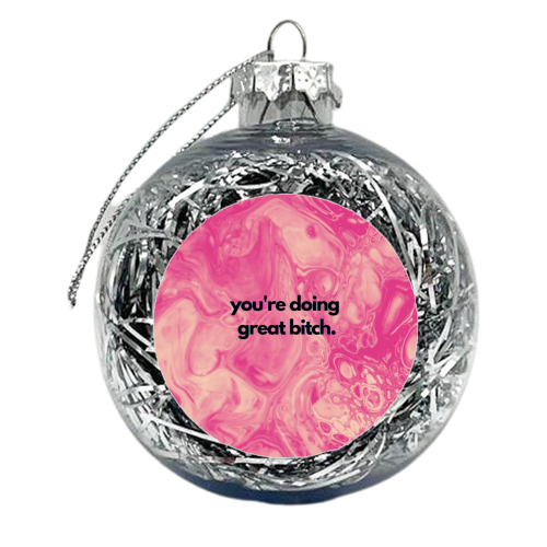 You're doing great bitch. - xmas bauble by OhMC! Designs