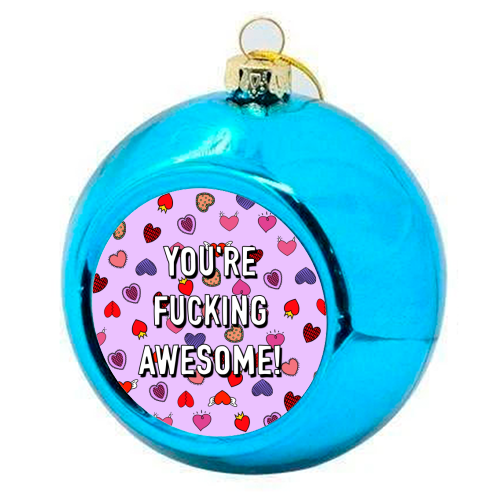 You're Fucking Awesome! - colourful christmas bauble by Adam Regester