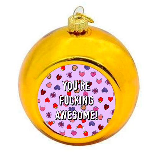 You're Fucking Awesome! - colourful christmas bauble by Adam Regester