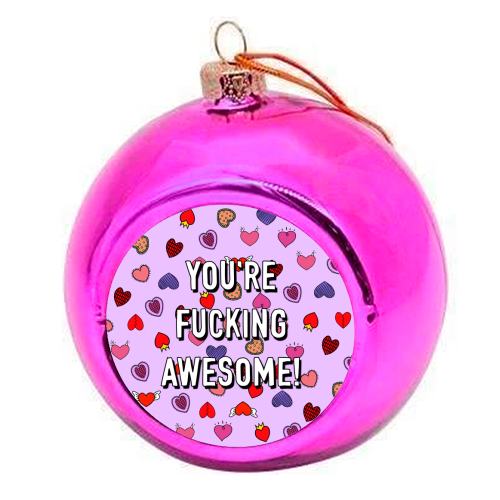 You're Fucking Awesome! - colourful christmas bauble by Adam Regester