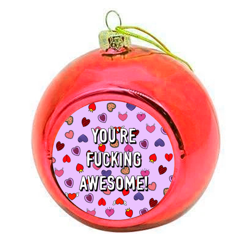 You're Fucking Awesome! - colourful christmas bauble by Adam Regester