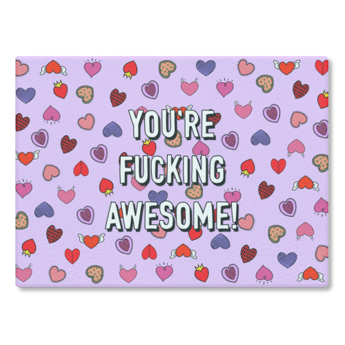 You're Fucking Awesome! - glass chopping board by Adam Regester