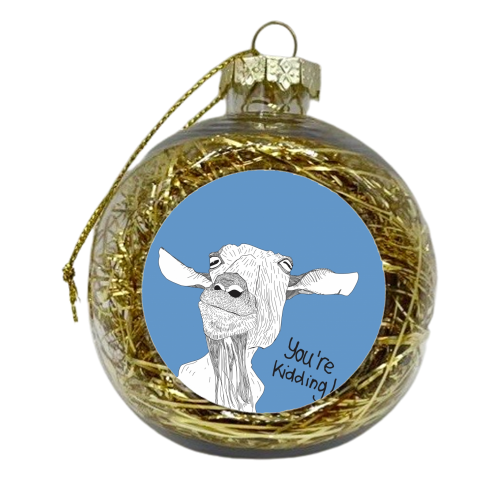 You're Kidding - xmas bauble by Casey Rogers