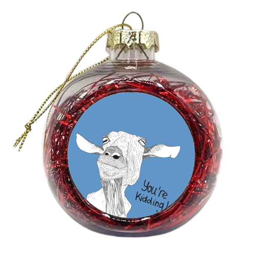 You're Kidding - xmas bauble by Casey Rogers