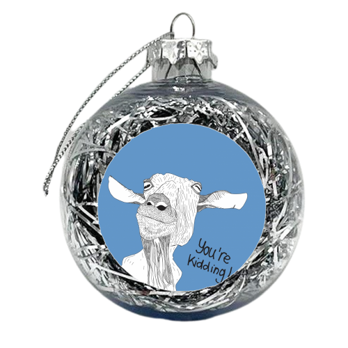 You're Kidding - xmas bauble by Casey Rogers