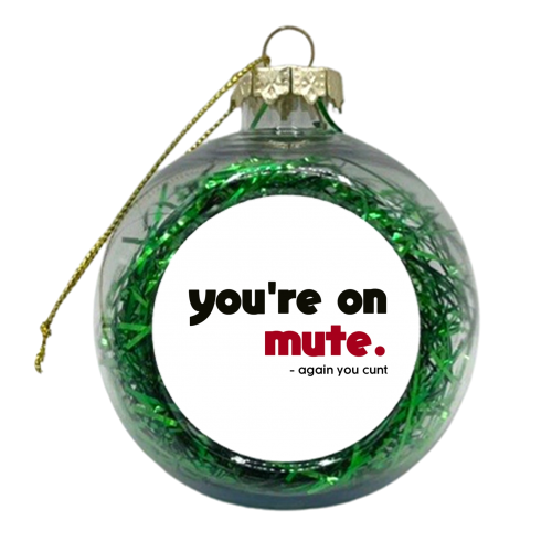 you're on mute you cunt - xmas bauble by AP