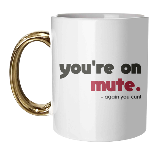 you're on mute you cunt - unique mug by AP