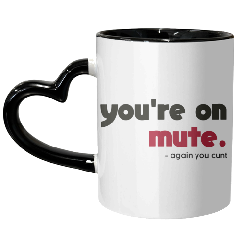 you're on mute you cunt - unique mug by AP