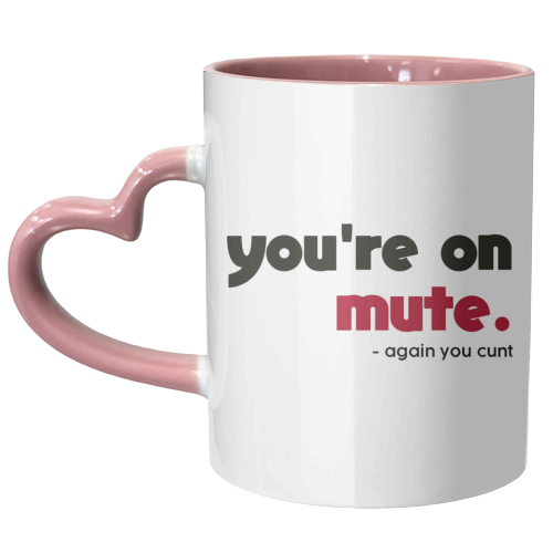 you're on mute you cunt - unique mug by AP