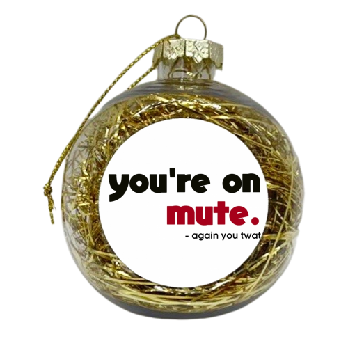 you're on mute you twat - xmas bauble by AP