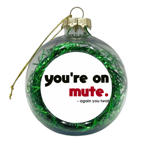 you're on mute you twat - xmas bauble by AP