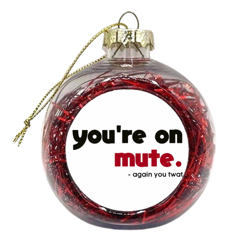 you're on mute you twat - xmas bauble by AP