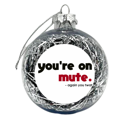 you're on mute you twat - xmas bauble by AP