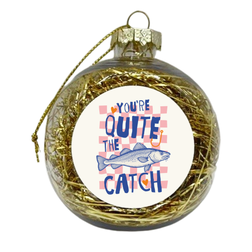 You're Quite The Catch - xmas bauble by Claire Atwood