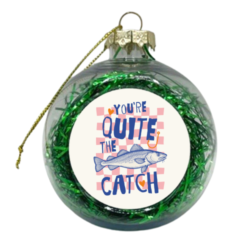 You're Quite The Catch - xmas bauble by Claire Atwood