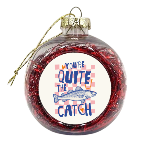 You're Quite The Catch - xmas bauble by Claire Atwood