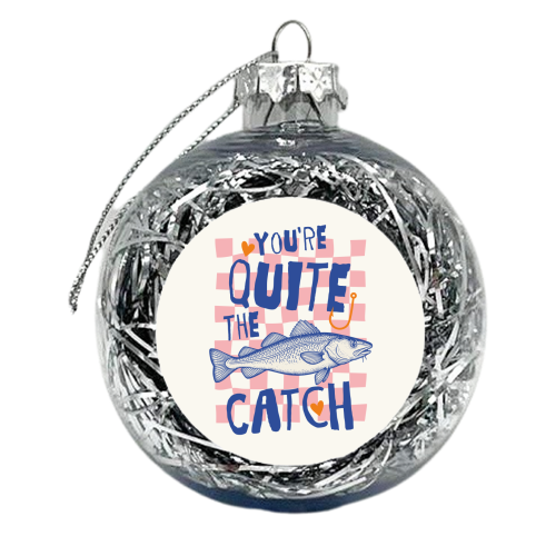 You're Quite The Catch - xmas bauble by Claire Atwood