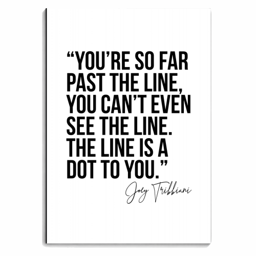 You're So Far Past the Line, You Can't Even See the Line. The Line Is A Dot to You. -Joey Tribbiani, Friends Quote - personalised A4, A5, A6 notebook by Toni Scott