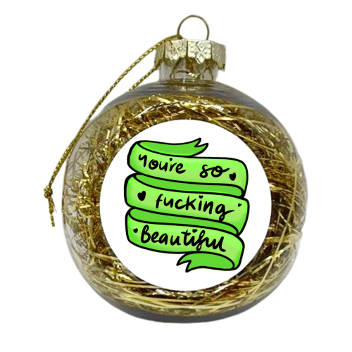 You're so fucking beautiful - xmas bauble by PixieDrew