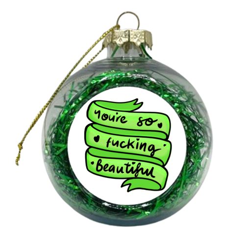 You're so fucking beautiful - xmas bauble by PixieDrew