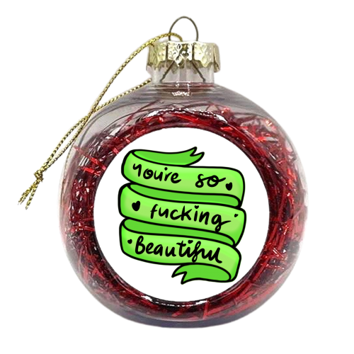 You're so fucking beautiful - xmas bauble by PixieDrew
