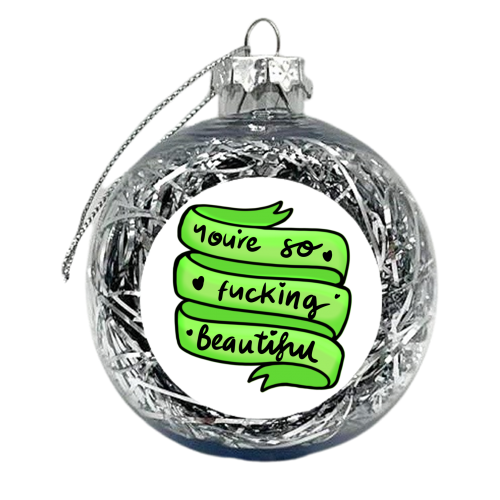 You're so fucking beautiful - xmas bauble by PixieDrew
