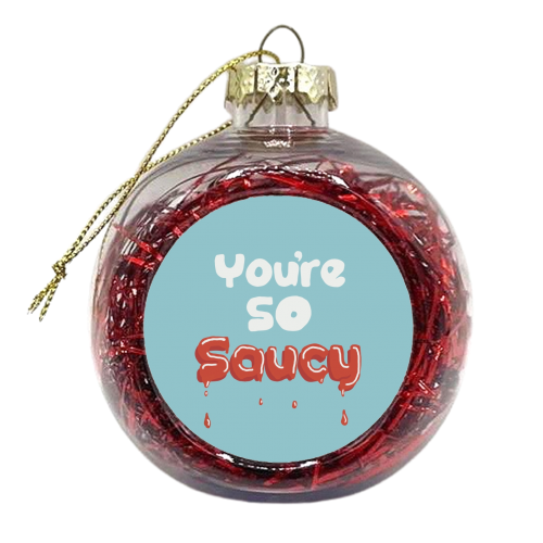 You're So Saucy - xmas bauble by Giddy Kipper