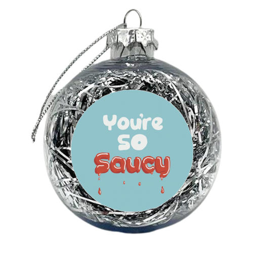 You're So Saucy - xmas bauble by Giddy Kipper