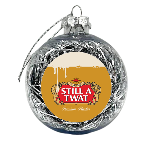 You're Still A Twat - xmas bauble by Claire Atwood