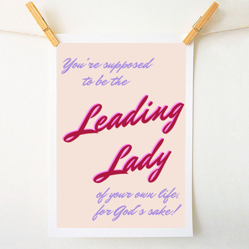 You're Supposed To Be the Leading Lady of Your Own Life, for God's Sake! - A1 - A4 art print by Nida Designs