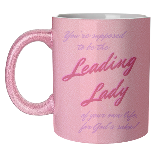 You're Supposed To Be the Leading Lady of Your Own Life, for God's Sake! - unique mug by Nida Designs