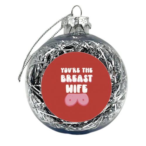 You're the Breast Wife - xmas bauble by Giddy Kipper