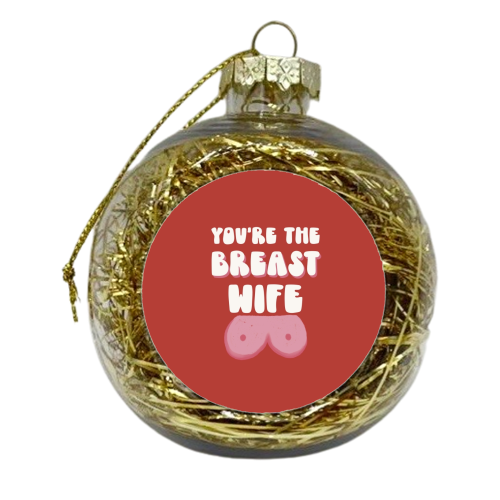 You're the Breast Wife - xmas bauble by Giddy Kipper