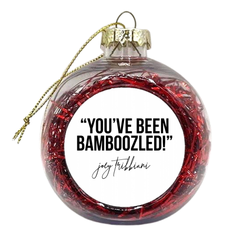 You've Been Bamboozled! -Joey Tribbiani, Friends Quote - xmas bauble by Toni Scott