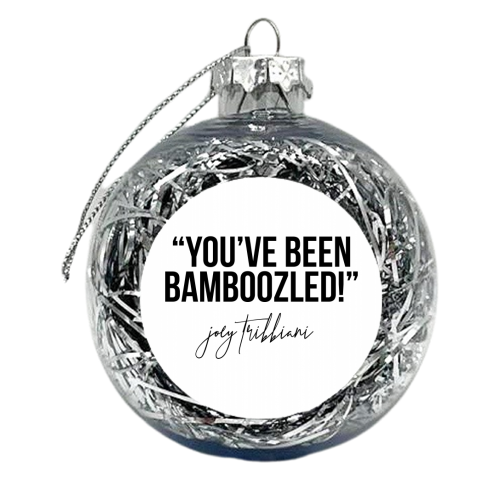 You've Been Bamboozled! -Joey Tribbiani, Friends Quote - xmas bauble by Toni Scott