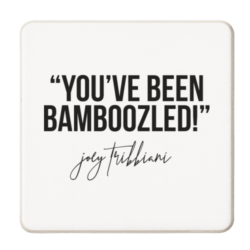 You've Been Bamboozled! -Joey Tribbiani, Friends Quote - personalised beer coaster by Toni Scott