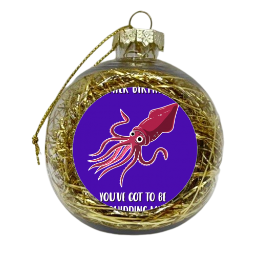 You've Got to be Squidding Me. - xmas bauble by Pink and Pip