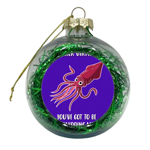 You've Got to be Squidding Me. - xmas bauble by Pink and Pip