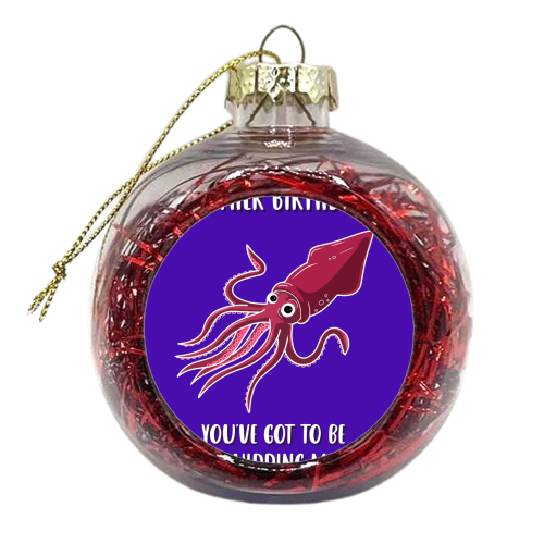You've Got to be Squidding Me. - xmas bauble by Pink and Pip
