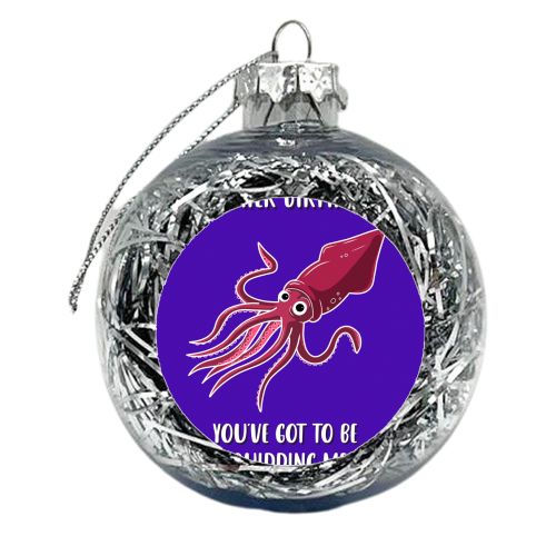 You've Got to be Squidding Me. - xmas bauble by Pink and Pip